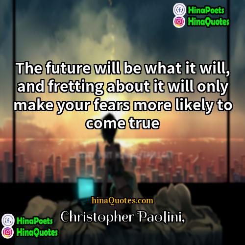 Christopher Paolini Quotes | The future will be what it will,